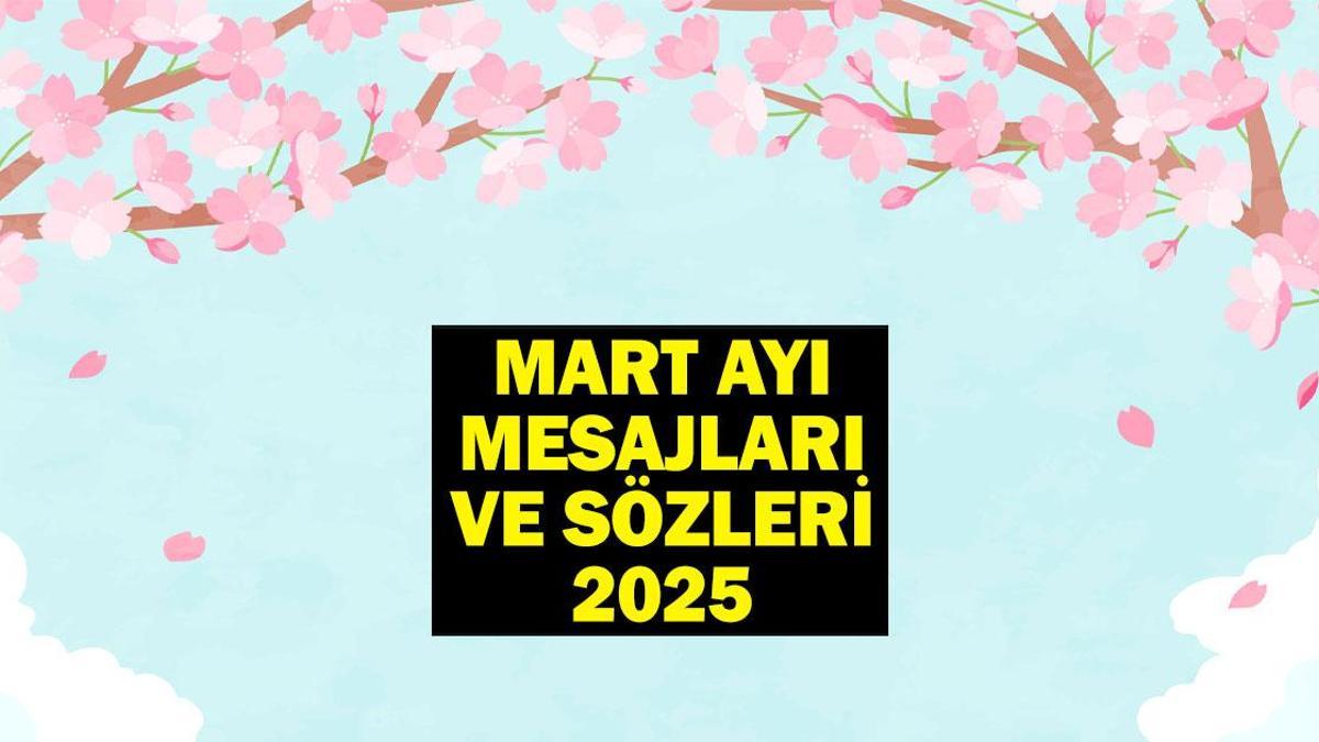 MART AYI MESAJLARI VE SÖZLERİ 2025! Resimli hoş geldin Mart ayı ile ilgili güzel, anlamlı sözler…